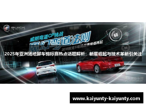 2025年亚洲场地脚车锦标赛热点话题解析：新星崛起与技术革新引关注