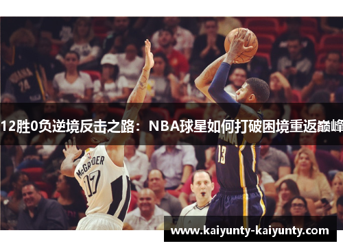 12胜0负逆境反击之路：NBA球星如何打破困境重返巅峰