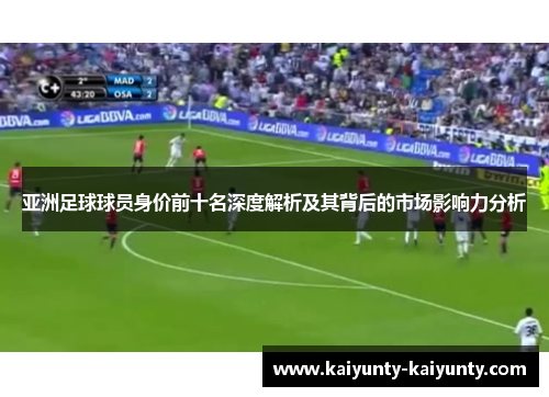 亚洲足球球员身价前十名深度解析及其背后的市场影响力分析
