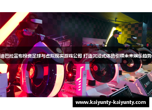 迪巴拉宣布投资足球与虚拟现实游戏公司 打造沉浸式体验引领未来娱乐趋势
