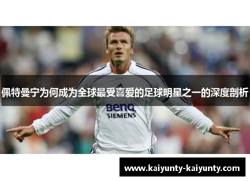 佩特曼宁为何成为全球最受喜爱的足球明星之一的深度剖析