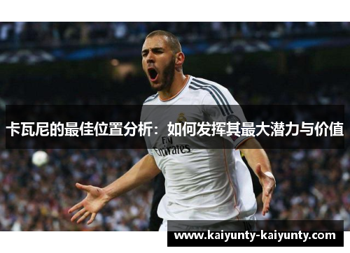 卡瓦尼的最佳位置分析：如何发挥其最大潜力与价值